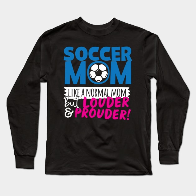 Soccer Mom Like A Normal Mom But Louder & Prouder Long Sleeve T-Shirt by thingsandthings